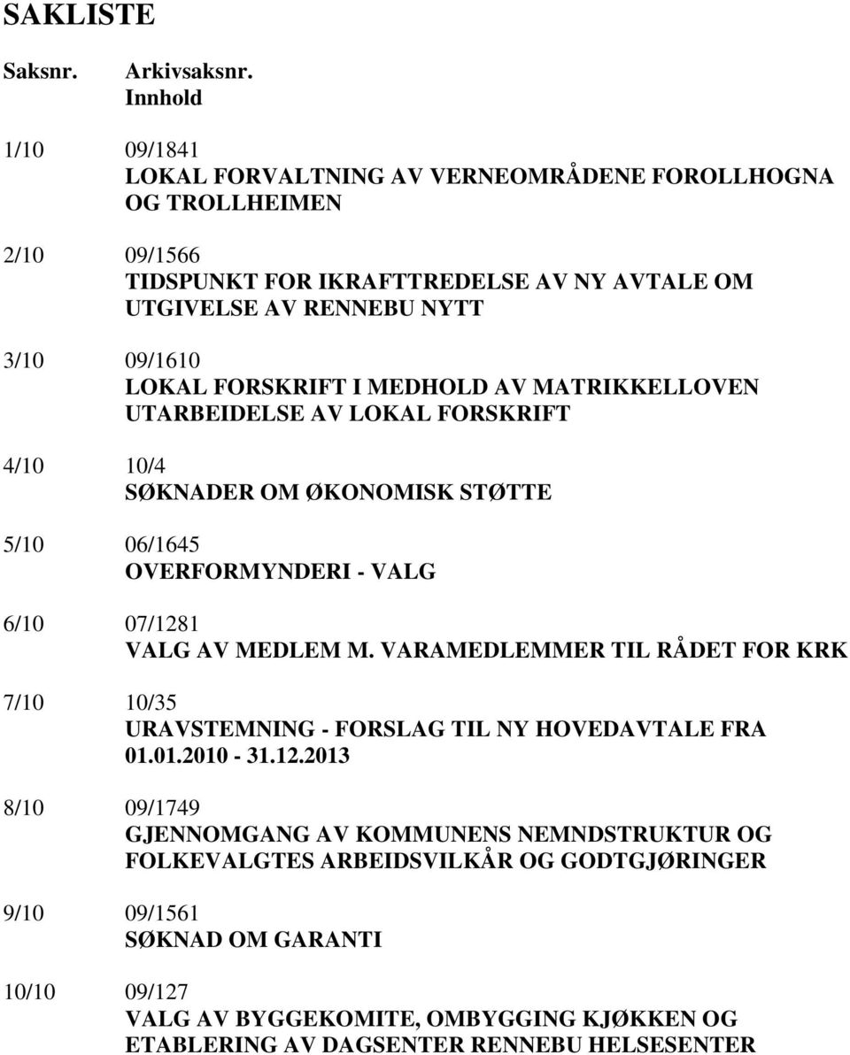 LOKAL FORSKRIFT I MEDHOLD AV MATRIKKELLOVEN UTARBEIDELSE AV LOKAL FORSKRIFT 4/10 10/4 SØKNADER OM ØKONOMISK STØTTE 5/10 06/1645 OVERFORMYNDERI - VALG 6/10 07/1281 VALG AV MEDLEM M.