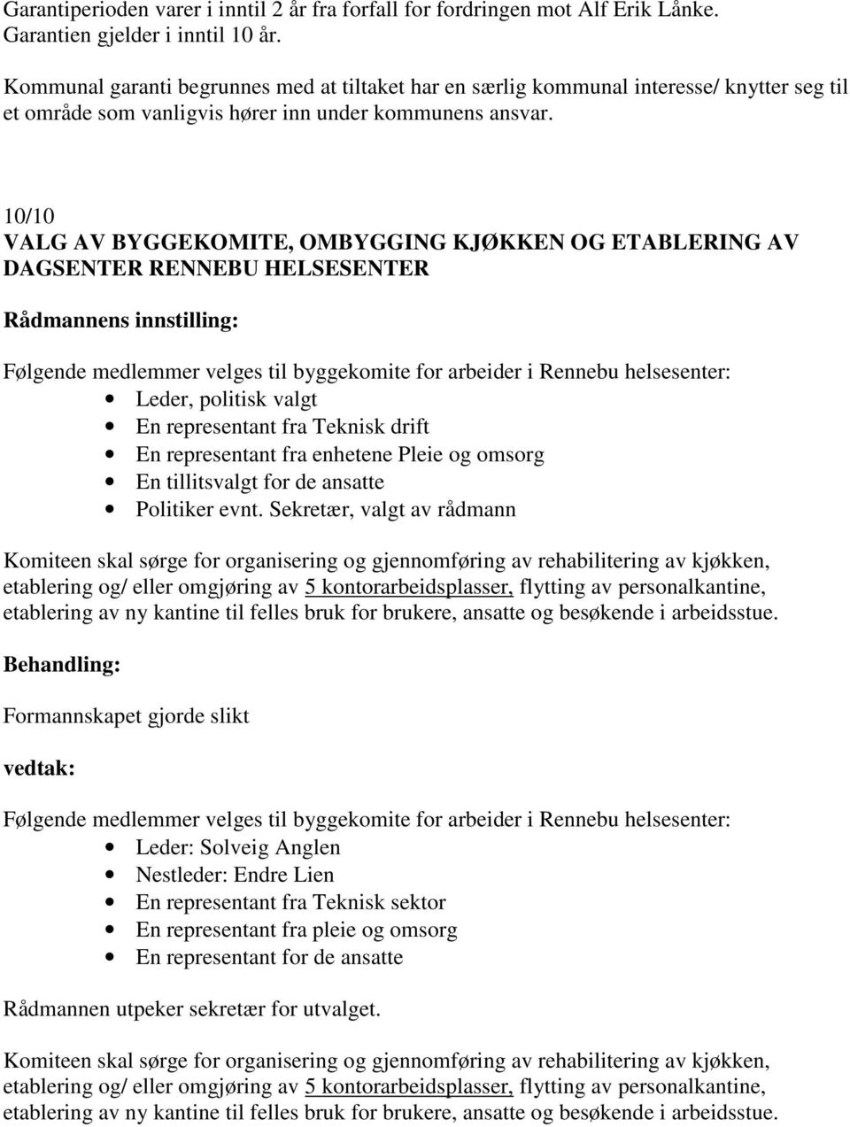 10/10 VALG AV BYGGEKOMITE, OMBYGGING KJØKKEN OG ETABLERING AV DAGSENTER RENNEBU HELSESENTER Følgende medlemmer velges til byggekomite for arbeider i Rennebu helsesenter: Leder, politisk valgt En