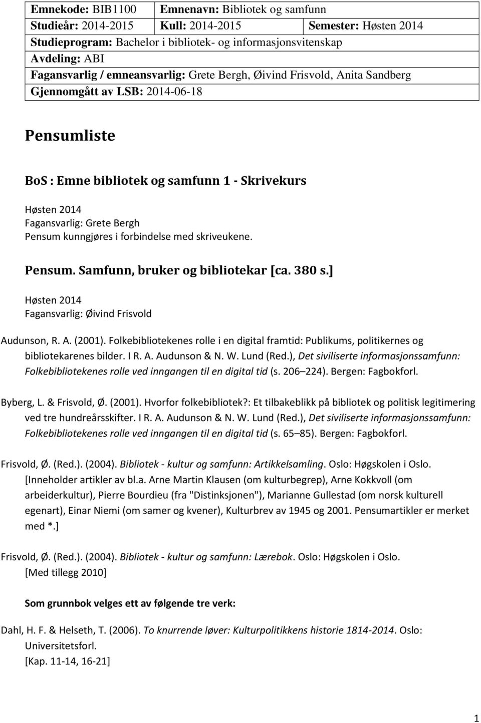 forbindelse med skriveukene. Pensum. Samfunn, bruker og bibliotekar [ca. 380 s.] Fagansvarlig: Øivind Frisvold Audunson, R. A. (2001).
