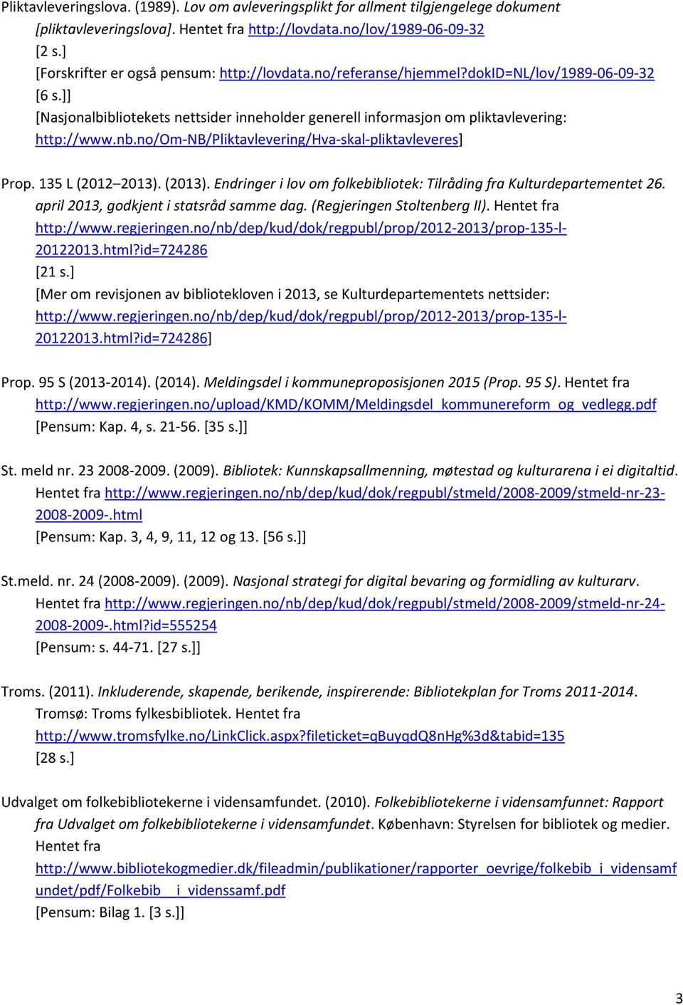 no/om-nb/pliktavlevering/hva-skal-pliktavleveres] Prop. 135 L (2012 2013). (2013). Endringer i lov om folkebibliotek: Tilråding fra Kulturdepartementet 26. april 2013, godkjent i statsråd samme dag.