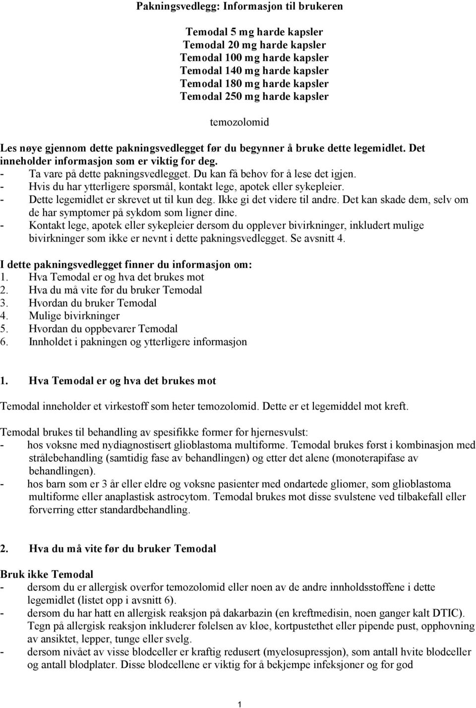 Du kan få behov for å lese det igjen. - Hvis du har ytterligere spørsmål, kontakt lege, apotek eller sykepleier. - Dette legemidlet er skrevet ut til kun deg. Ikke gi det videre til andre.