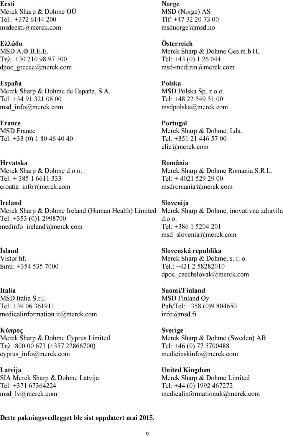 com Norge MSD (Norge) AS Tlf: +47 32 20 73 00 msdnorge@msd.no Österreich Merck Sharp & Dohme Ges.m.b.H. Tel: +43 (0) 1 26 044 msd-medizin@merck.com Polska MSD Polska Sp. z o.o. Tel: +48 22 549 51 00 msdpolska@merck.