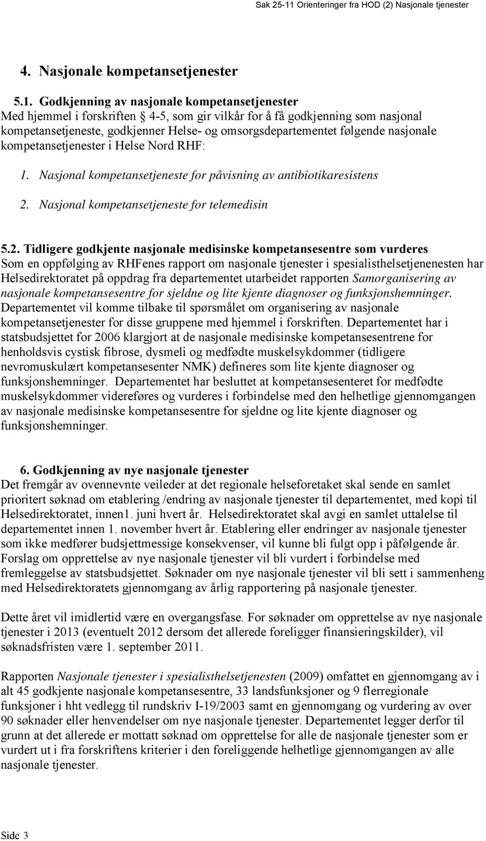 nasjonale kompetansetjenester i Helse Nord RHF: 1. Nasjonal kompetansetjeneste for påvisning av antibiotikaresistens 2.