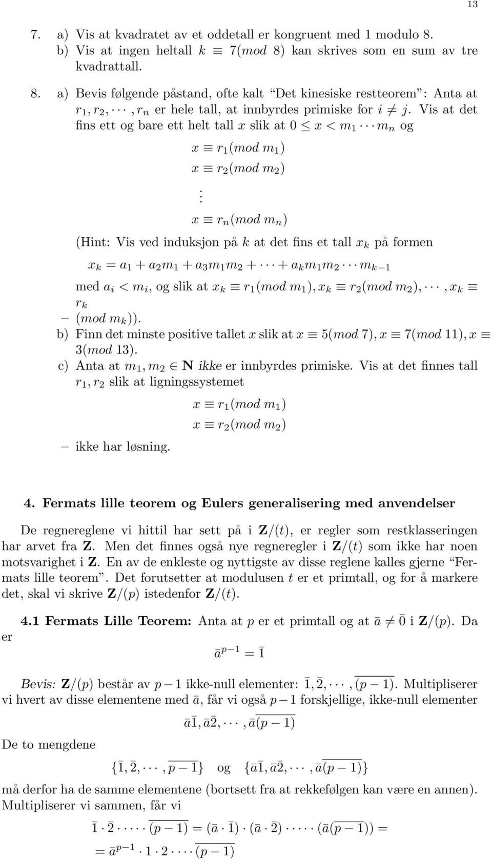 Vis at det fins ett og bare ett helt tall x slik at 0 x < m 1 m n og x r 1 (mod m 1 ) x r 2 (mod m 2 ).