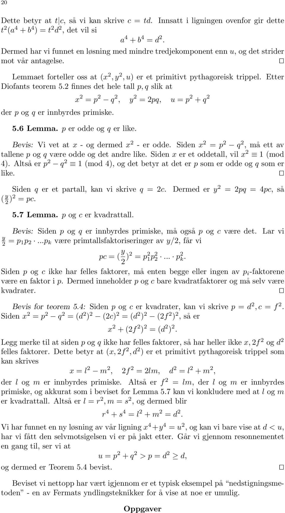 Etter Diofants teorem 5.2 finnes det hele tall p, q slik at der p og q er innbyrdes primiske. 5.6 Lemma. p er odde og q er like.