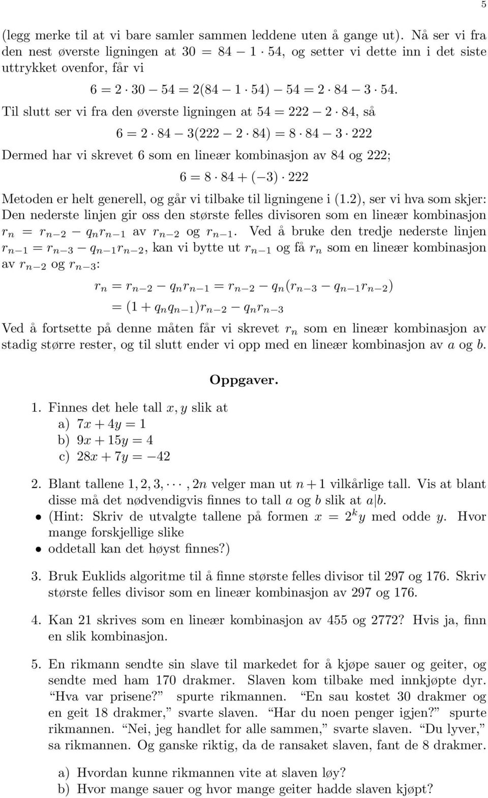Til slutt ser vi fra den øverste ligningen at 54 = 222 2 84, så 6 = 2 84 3(222 2 84) = 8 84 3 222 Dermed har vi skrevet 6 som en lineær kombinasjon av 84 og 222; 6 = 8 84 + ( 3) 222 Metoden er helt