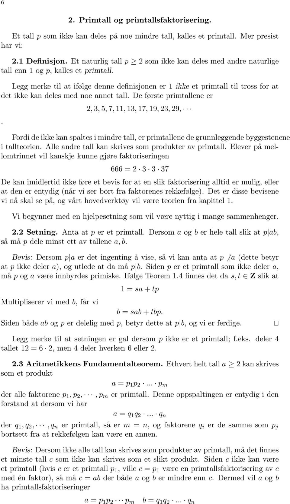 Legg merke til at ifølge denne definisjonen er 1 ikke et primtall til tross for at det ikke kan deles med noe annet tall. De første primtallene er.