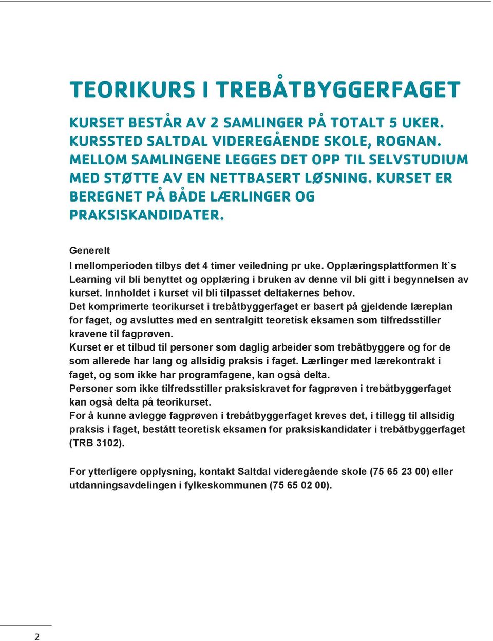 Generelt I mellomperioden tilbys det 4 timer veiledning pr uke. Opplæringsplattformen It`s Learning vil bli benyttet og opplæring i bruken av denne vil bli gitt i begynnelsen av kurset.