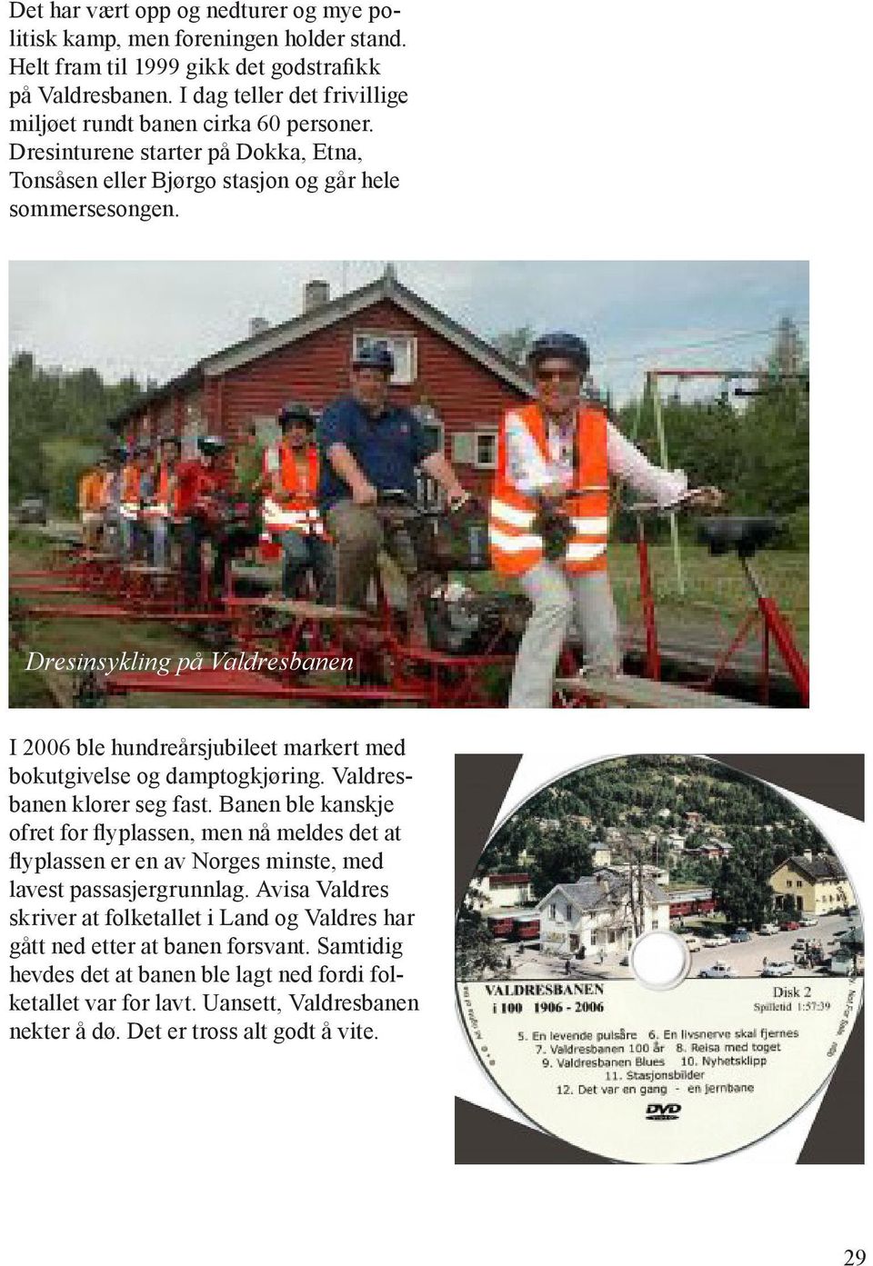 Dresinsykling på Valdresbanen I 2006 ble hundreårsjubileet markert med bokutgivelse og damptogkjøring. Valdresbanen klorer seg fast.