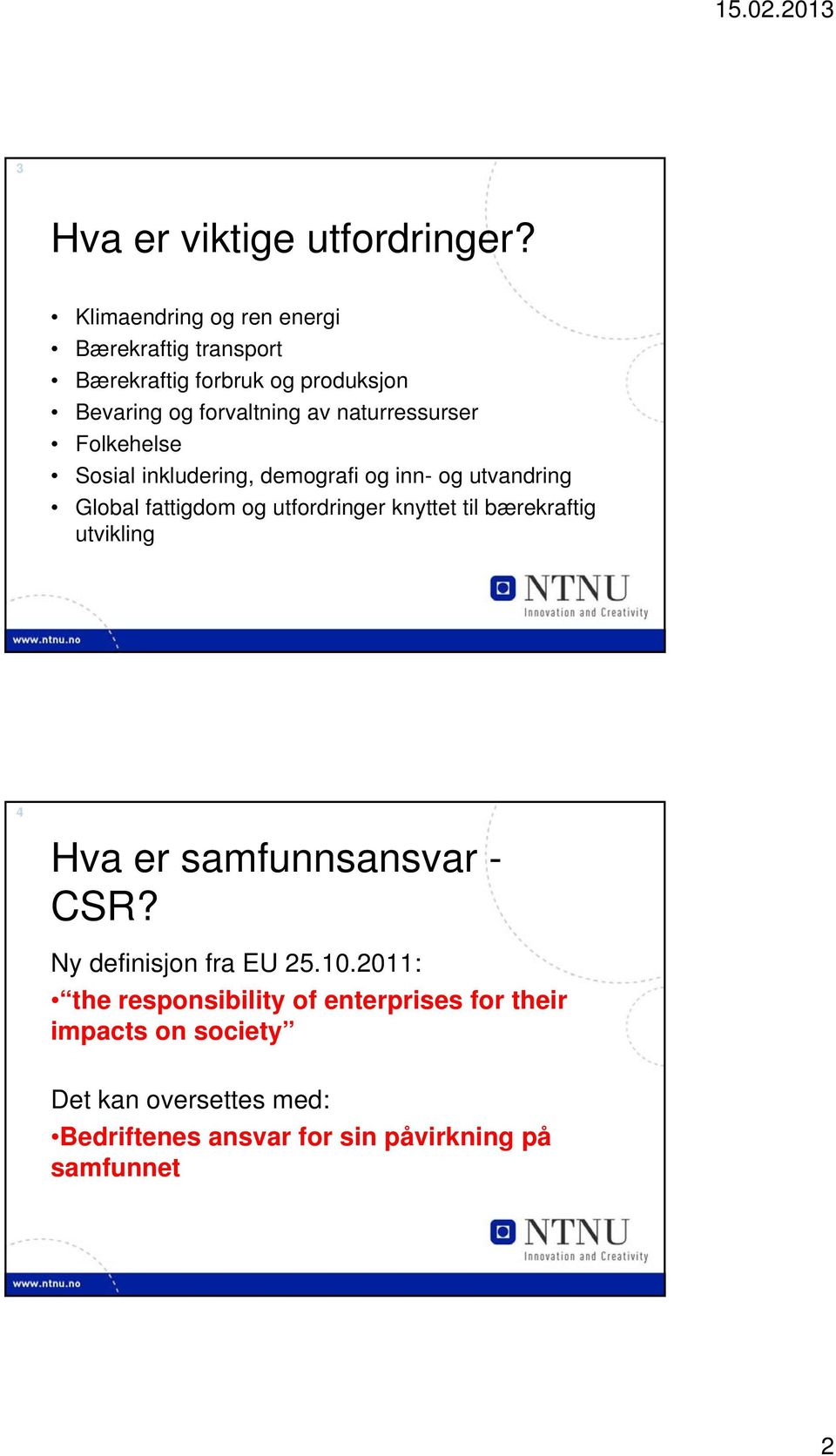 naturressurser Folkehelse Sosial inkludering, demografi og inn- og utvandring Global fattigdom og utfordringer knyttet til