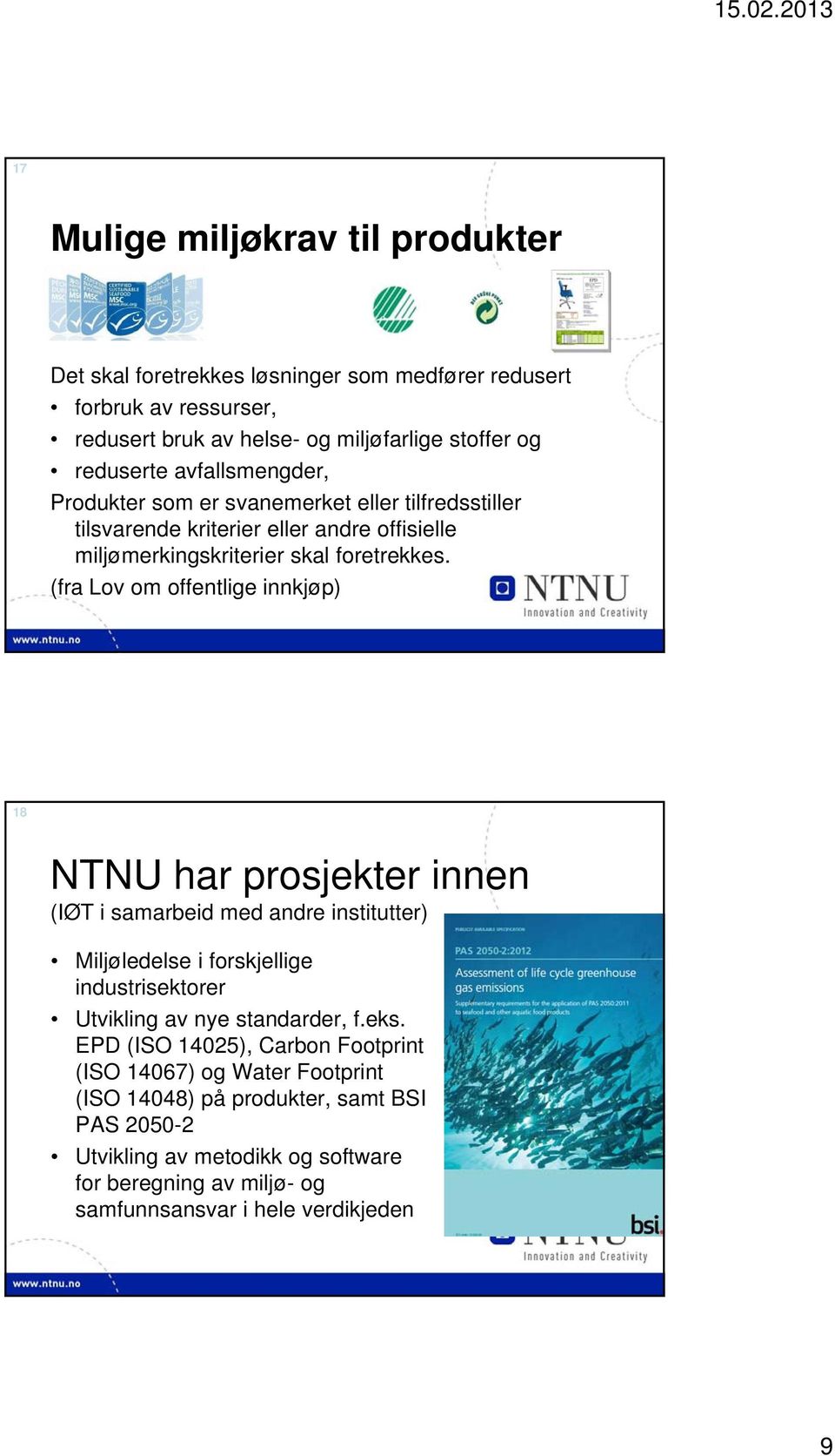 (fra Lov om offentlige innkjøp) 18 NTNU har prosjekter innen (IØT i samarbeid med andre institutter) Miljøledelse i forskjellige industrisektorer Utvikling av nye standarder, f.