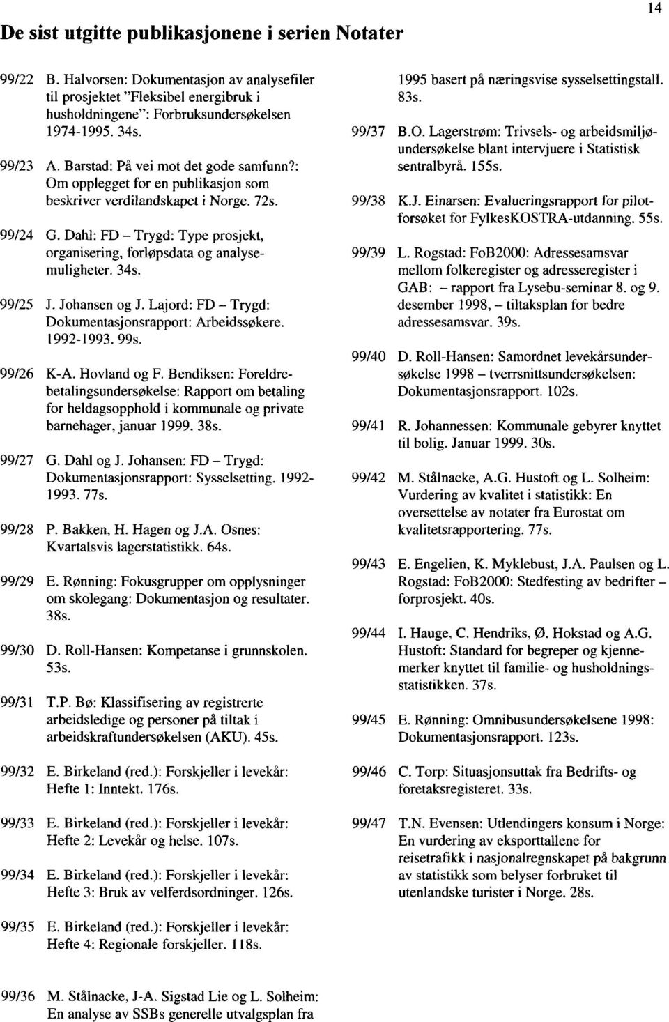 Dahl: FD - Trygd: Type prosjekt, organisering, forløpsdata og analysemuligheter. 34s. 99/25 J. Johansen og J. Lajord: FD - Trygd: Dokumentasjonsrapport: Arbeidssøkere. 1992-1993. 99s. 99/26 K-A.