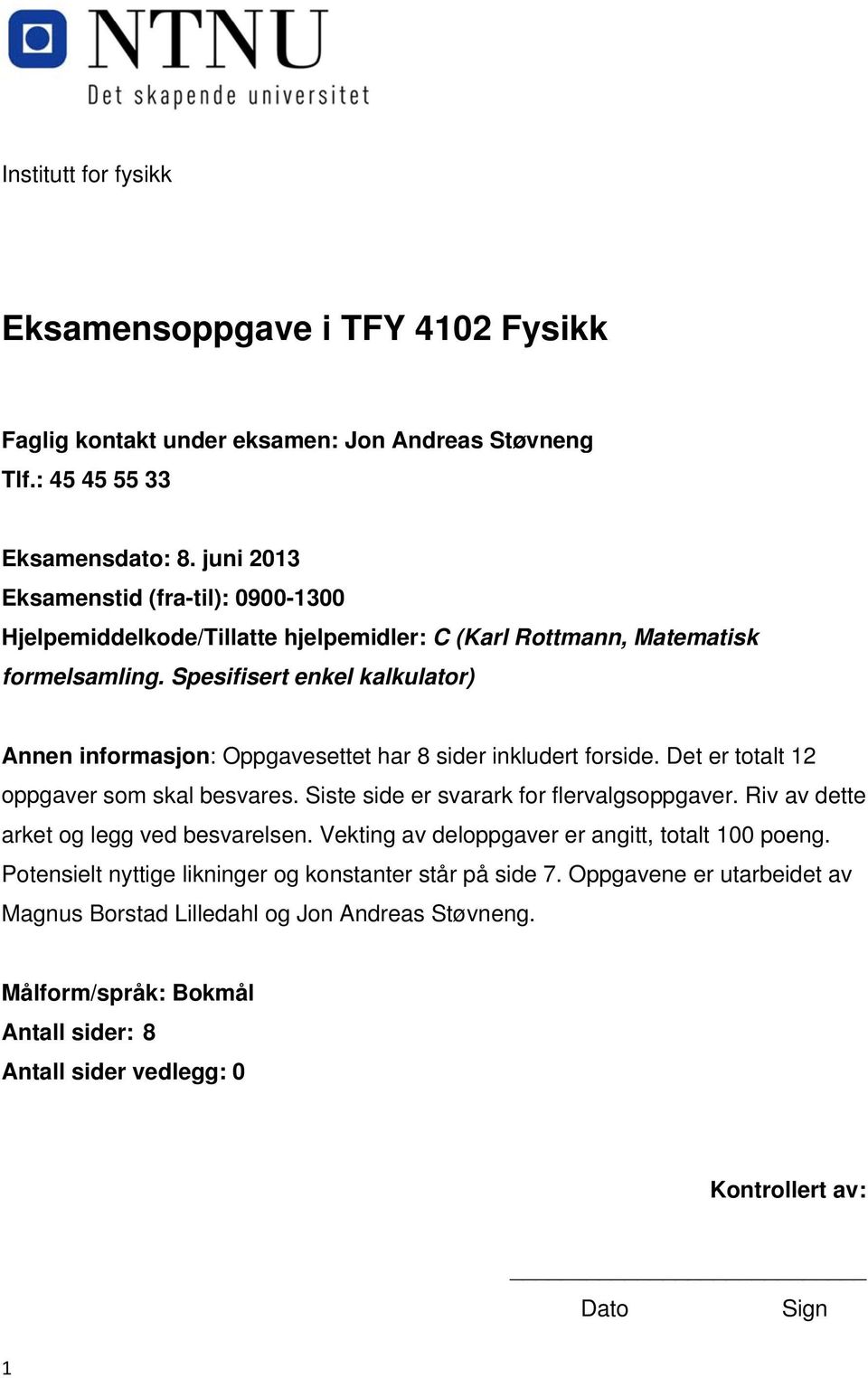 Spesifisert enkel kalkulator) Annen informasjon: Oppgavesettet har 8 sider inkludert forside. Det er totalt 12 oppgaver som skal besvares. Siste side er svarark for flervalgsoppgaver.