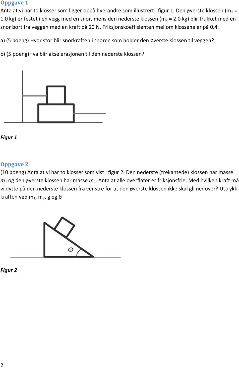 a) (5 poeng) Hvor stor blir snorkraften i snoren som holder den øverste klossen til veggen? b) (5 poeng)hva blir akselerasjonen til den nederste klossen?