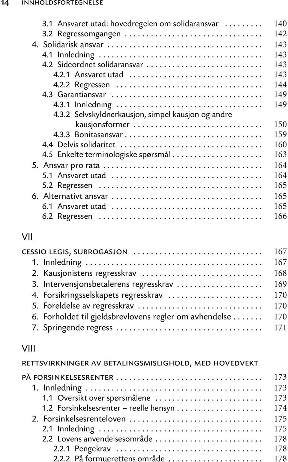 .. 5. Ansvar pro rata... 5.1 Ansvaret utad... 5.2 Regressen... 6. Alternativt ansvar... 6.1 Ansvaret utad... 6.2 Regressen... VII cessio legis, subrogasjon... 2. Kausjonistens regresskrav... 3.