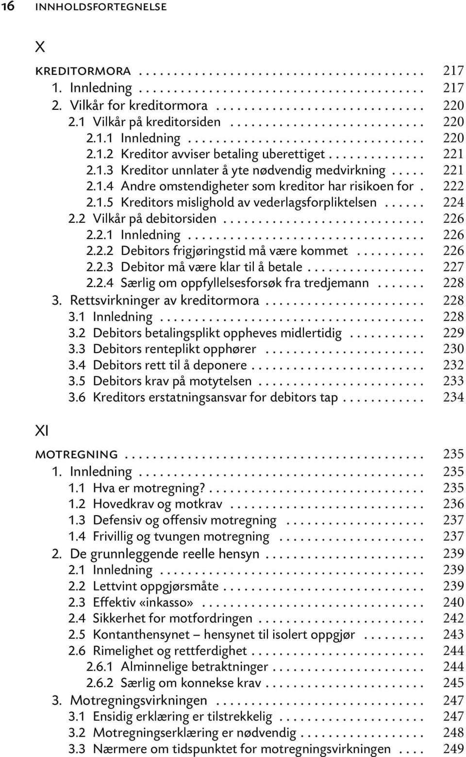 .. 2.2.3 Debitor må være klar til å betale... 2.2.4 Særlig om oppfyllelsesforsøk fra tredjemann... 3. Rettsvirkninger av kreditormora... 3.1 Innledning... 3.2 Debitors betalingsplikt oppheves midlertidig.