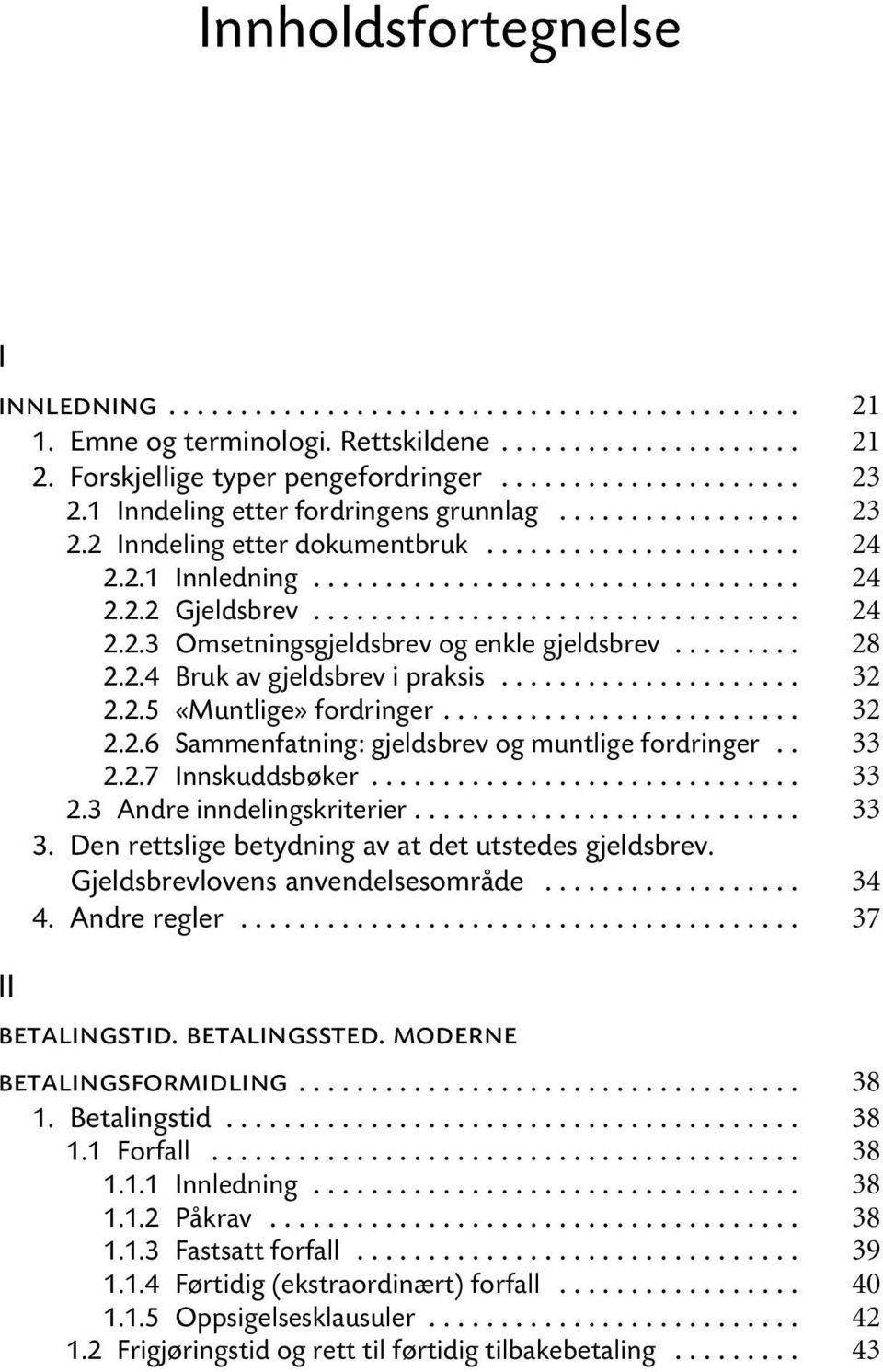 .. 2.3 Andre inndelingskriterier... 3. Den rettslige betydning av at det utstedes gjeldsbrev. Gjeldsbrevlovens anvendelsesområde... 4. Andre regler... II betalingstid. betalingssted.