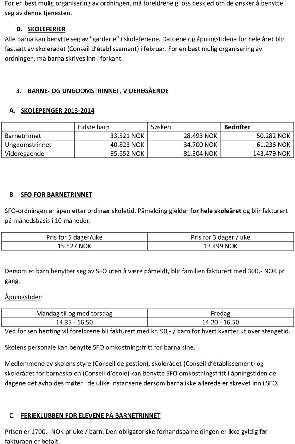 BARNE- OG UNGDOMSTRINNET, VIDEREGÅENDE A. SKOLEPENGER 2013-2014 Eldste barn Søsken Bedrifter Barnetrinnet 33.521 NOK 28.493 NOK 50.282 NOK Ungdomstrinnet 40.823 NOK 34.700 NOK 61.