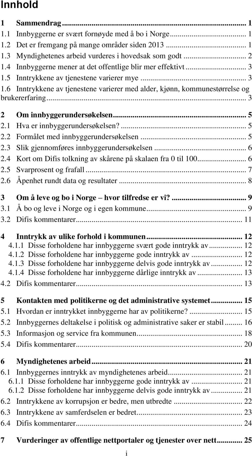 .. 3 2 Om innbyggerundersøkelsen... 5 2.1 Hva er innbyggerundersøkelsen?... 5 2.2 Formålet med innbyggerundersøkelsen... 5 2.3 Slik gjennomføres innbyggerundersøkelsen... 6 2.