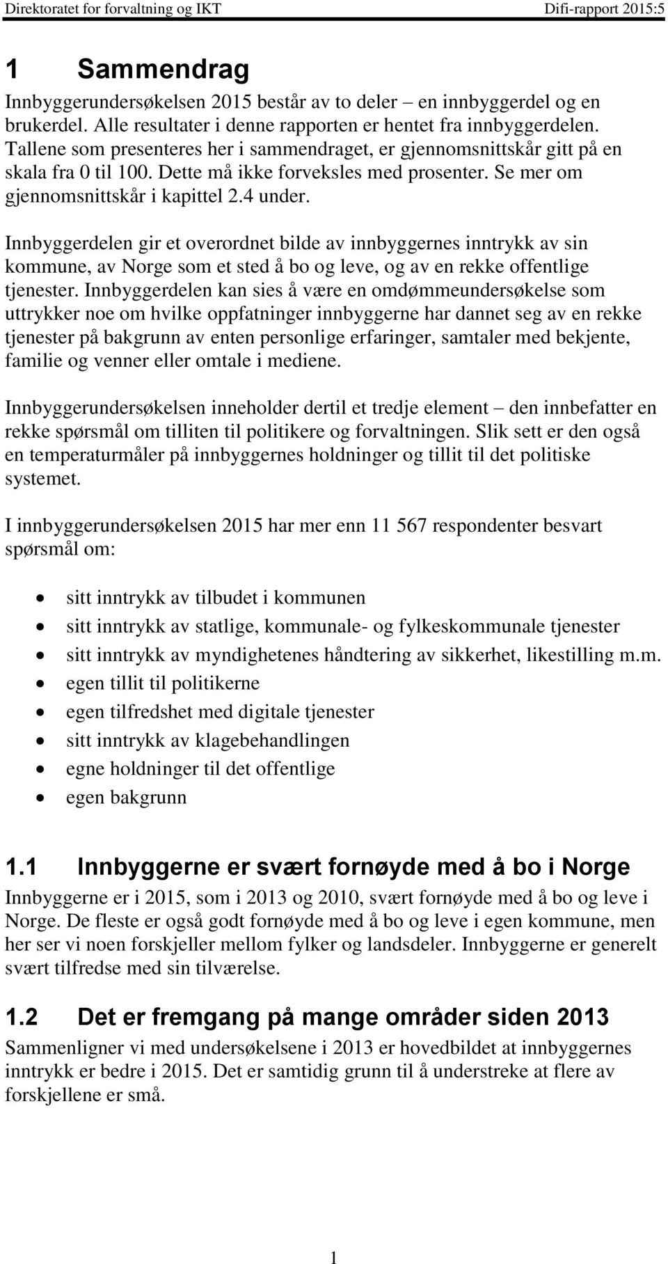 Innbyggerdelen gir et overordnet bilde av innbyggernes inntrykk av sin kommune, av Norge som et sted å bo og leve, og av en rekke offentlige tjenester.