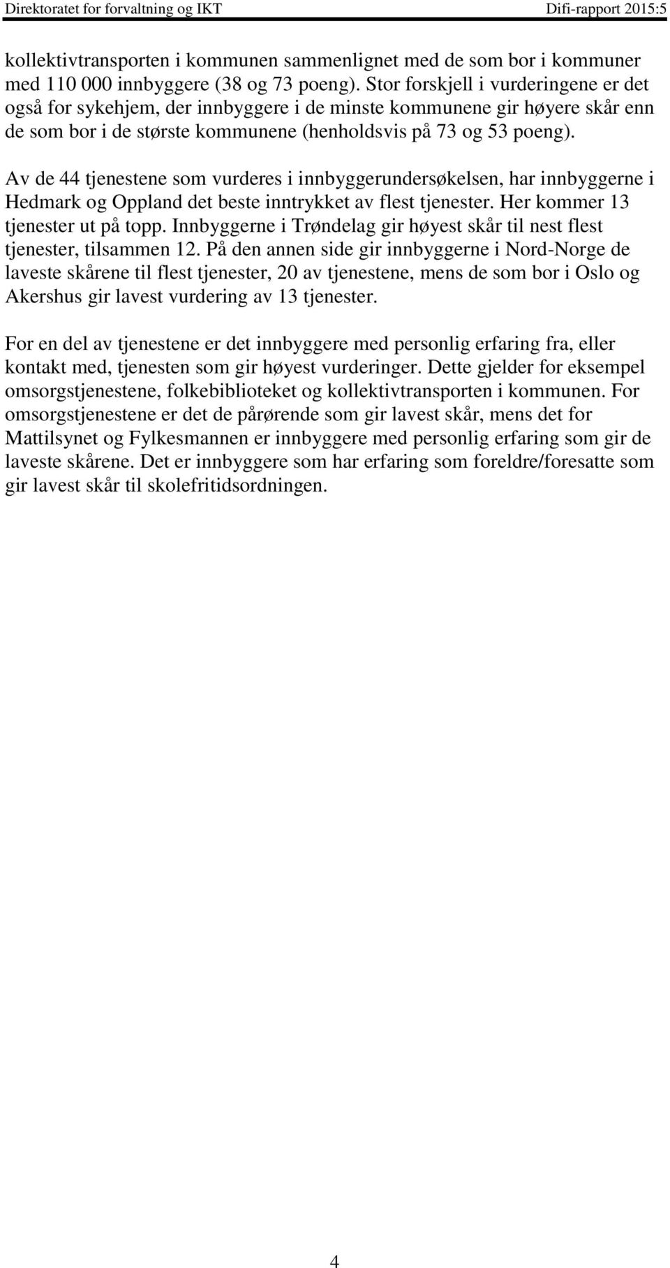 Av de 44 tjenestene som vurderes i innbyggerundersøkelsen, har innbyggerne i Hedmark og Oppland det beste inntrykket av flest tjenester. Her kommer 13 tjenester ut på topp.