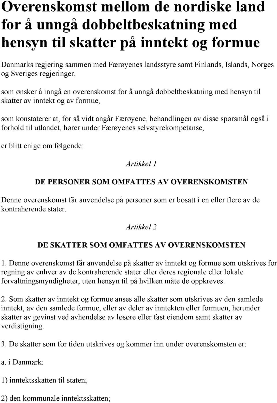 disse spørsmål også i forhold til utlandet, hører under Færøyenes selvstyrekompetanse, er blitt enige om følgende: Artikkel 1 DE PERSONER SOM OMFATTES AV OVERENSKOMSTEN Denne overenskomst får