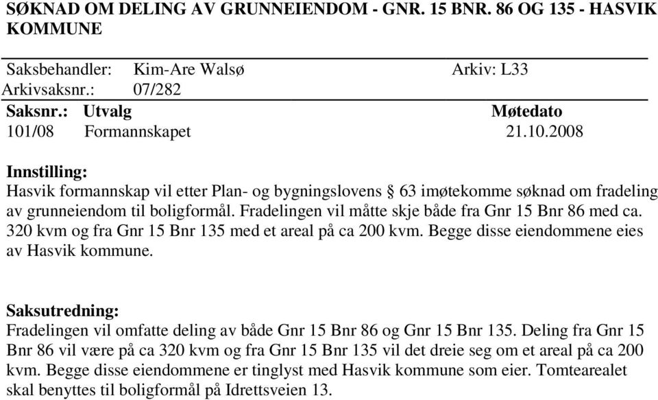 Fradelingen vil måtte skje både fra Gnr 15 Bnr 86 med ca. 320 kvm og fra Gnr 15 Bnr 135 med et areal på ca 200 kvm. Begge disse eiendommene eies av Hasvik kommune.