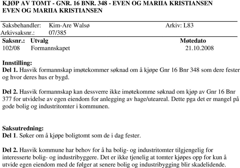 Hasvik formannskap kan dessverre ikke imøtekomme søknad om kjøp av Gnr 16 Bnr 377 for utvidelse av egen eiendom for anlegging av hage/uteareal.