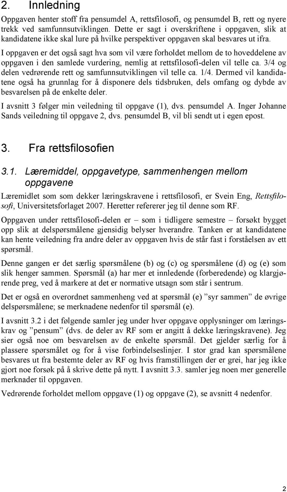 I oppgaven er det også sagt hva som vil være forholdet mellom de to hoveddelene av oppgaven i den samlede vurdering, nemlig at rettsfilosofi-delen vil telle ca.