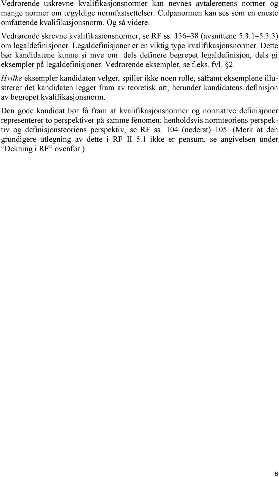 Dette bør kandidatene kunne si mye om: dels definere begrepet legaldefinisjon, dels gi eksempler på legaldefinisjoner. Vedrørende eksempler, se f.eks. fvl. 2.