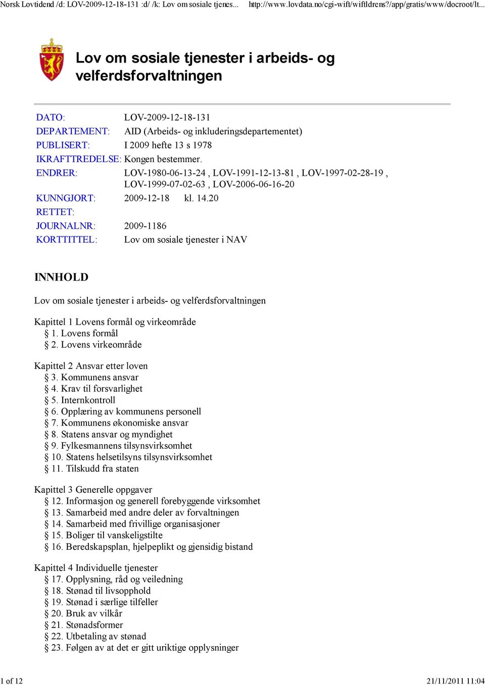 20 RETTET: JOURNALNR: 2009-1186 KORTTITTEL: Lov om sosiale tjenester i NAV INNHOLD Lov om sosiale tjenester i arbeids- og velferdsforvaltningen Kapittel 1 Lovens formål og virkeområde 1.