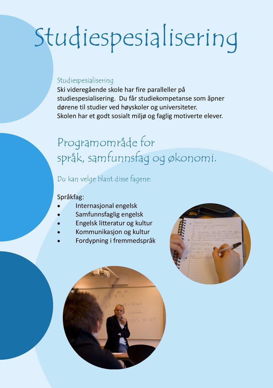 Skolen har et godt sosialt miljø og faglig motiverte elever. Programområde for språk, samfunnsfag og økonomi.