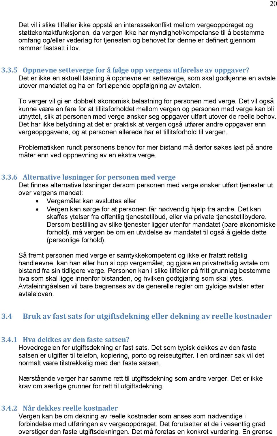 Det er ikke en aktuell løsning å oppnevne en setteverge, som skal godkjenne en avtale utover mandatet og ha en fortløpende oppfølgning av avtalen.