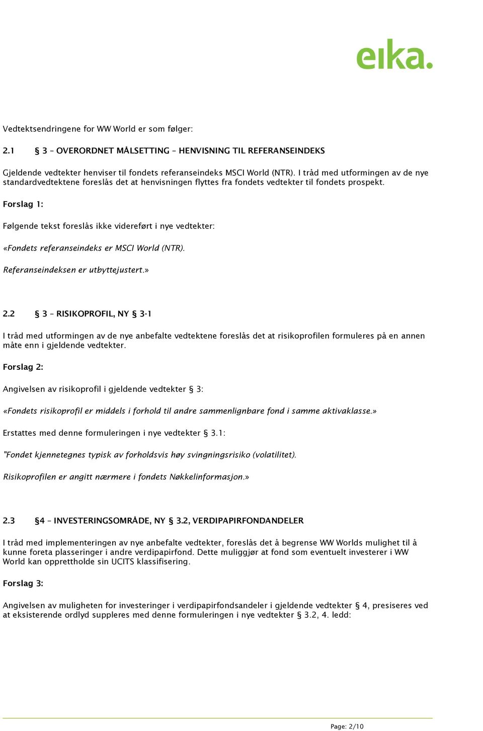 Forslag 1: Følgende tekst foreslås ikke videreført i nye vedtekter: «Fondets referanseindeks er MSCI World (NTR). Referanseindeksen er utbyttejustert.» 2.