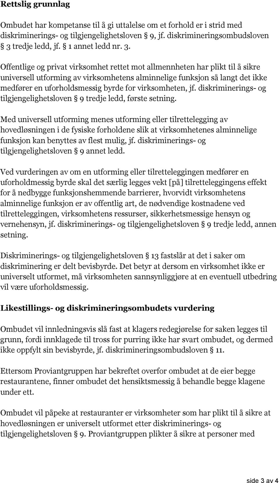 virksomheten, jf. diskriminerings- og tilgjengelighetsloven 9 tredje ledd, første setning.