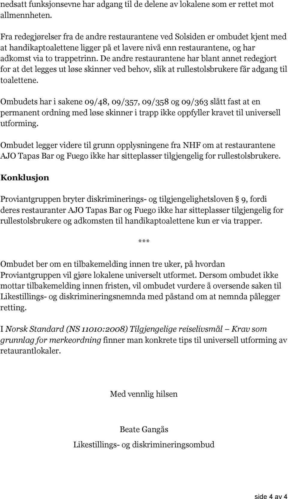 De andre restaurantene har blant annet redegjort for at det legges ut løse skinner ved behov, slik at rullestolsbrukere får adgang til toalettene.