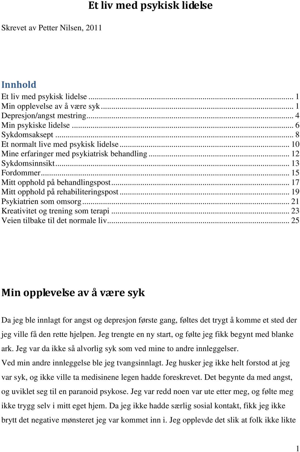 .. 17 Mitt opphold på rehabiliteringspost... 19 Psykiatrien som omsorg... 21 Kreativitet og trening som terapi... 23 Veien tilbake til det normale liv.