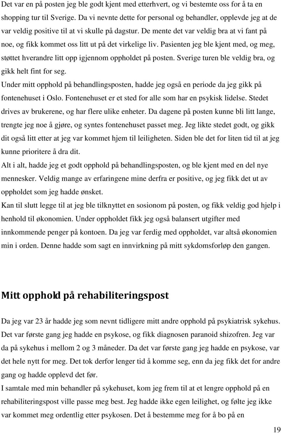 De mente det var veldig bra at vi fant på noe, og fikk kommet oss litt ut på det virkelige liv. Pasienten jeg ble kjent med, og meg, støttet hverandre litt opp igjennom oppholdet på posten.