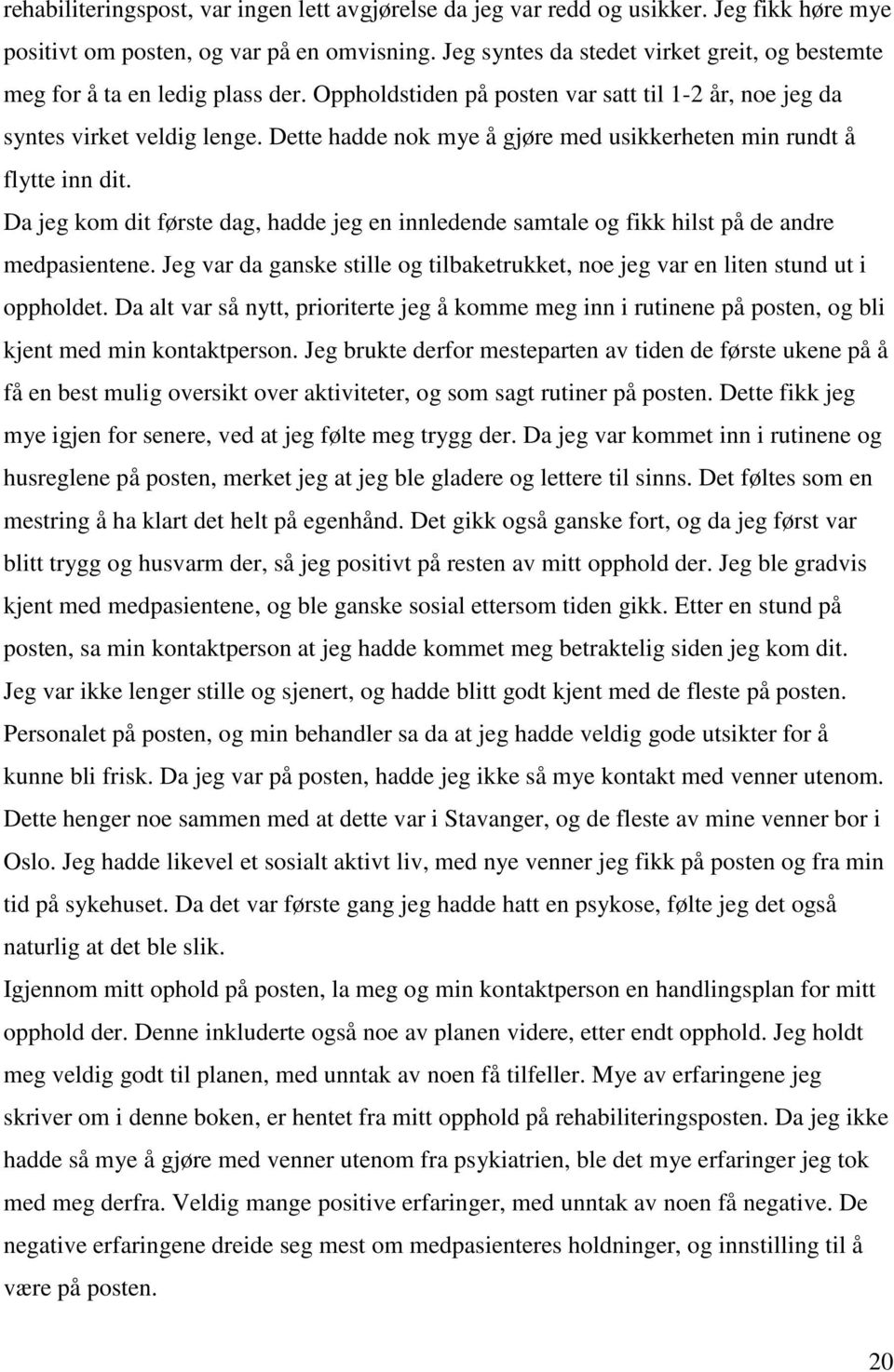 Dette hadde nok mye å gjøre med usikkerheten min rundt å flytte inn dit. Da jeg kom dit første dag, hadde jeg en innledende samtale og fikk hilst på de andre medpasientene.