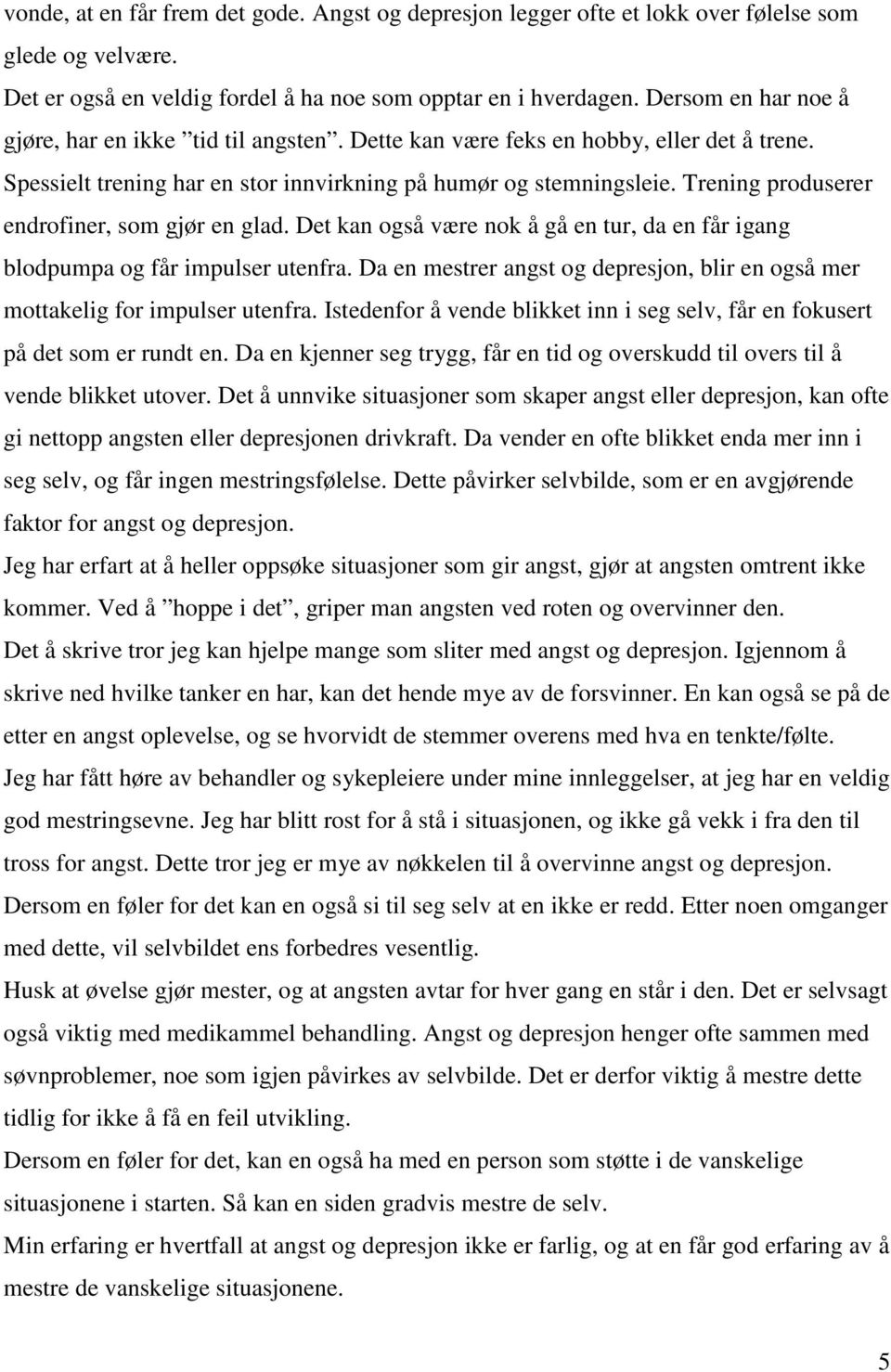 Trening produserer endrofiner, som gjør en glad. Det kan også være nok å gå en tur, da en får igang blodpumpa og får impulser utenfra.