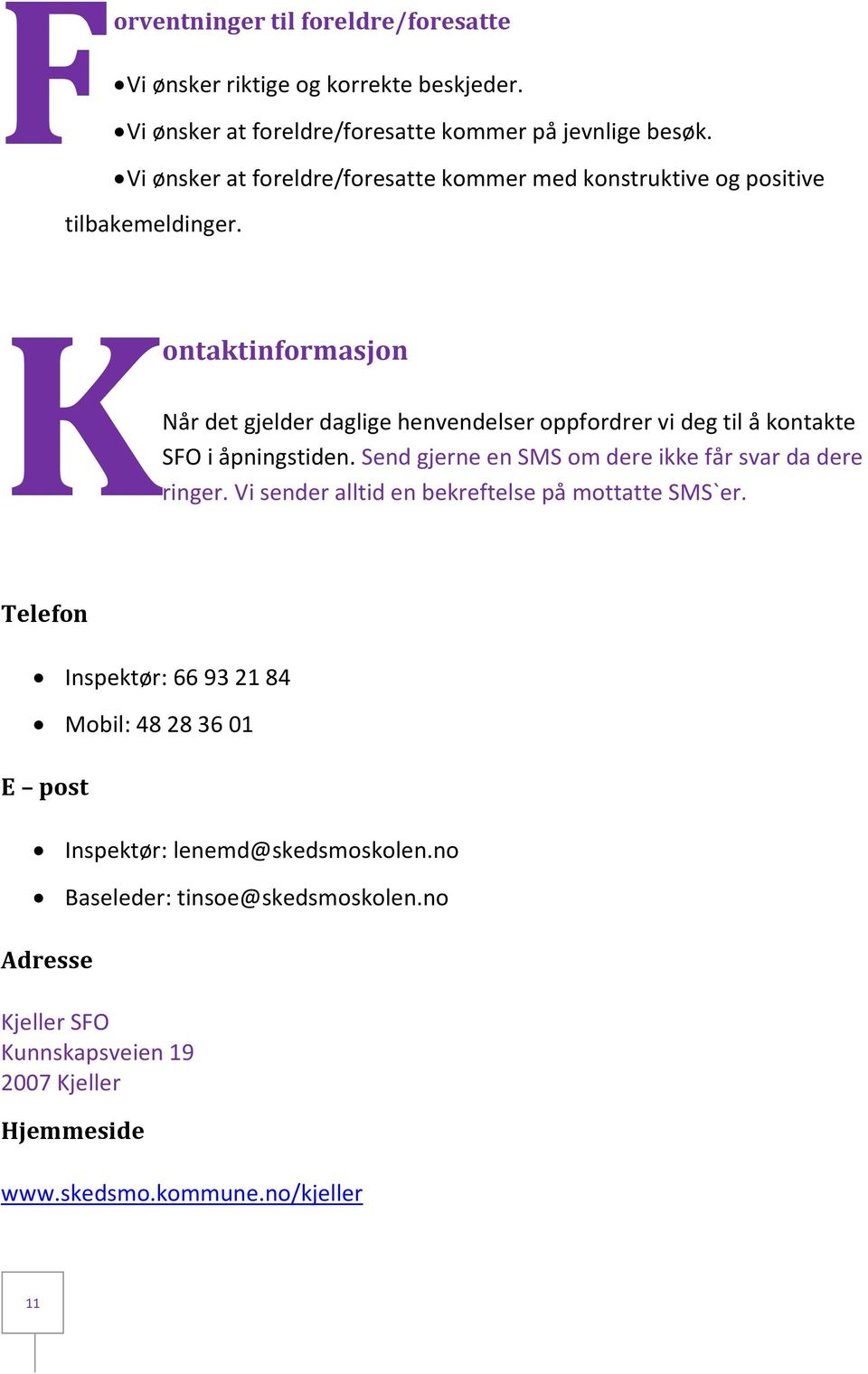 K ontaktinformasjon Når det gjelder daglige henvendelser oppfordrer vi deg til å kontakte SFO i åpningstiden. Send gjerne en SMS om dere ikke får svar da dere ringer.