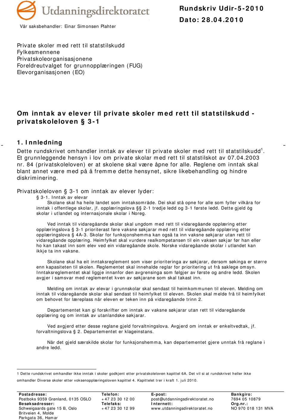 Et grunnleggende hensyn i lov om private skolar med rett til statstilskot av 07.04.2003 nr. 84 (privatskoleloven) er at skolene skal være åpne for alle.