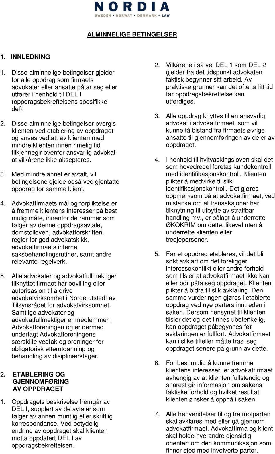 Disse alminnelige betingelser overgis klienten ved etablering av oppdraget og anses vedtatt av klienten med mindre klienten innen rimelig tid tilkjennegir ovenfor ansvarlig advokat at vilkårene ikke