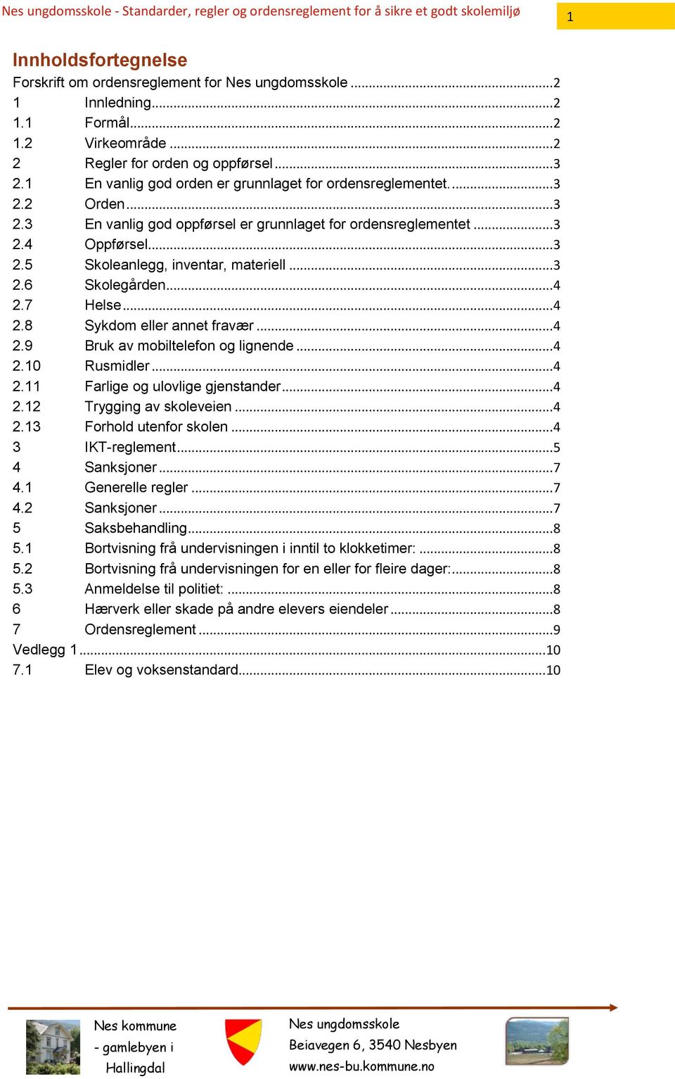 .. 3 2.5 Skoleanlegg, inventar, materiell... 3 2.6 Skolegården... 4 2.7 Helse... 4 2.8 Sykdom eller annet fravær... 4 2.9 Bruk av mobiltelefon og lignende... 4 2.10 Rusmidler... 4 2.11 Farlige og ulovlige gjenstander.