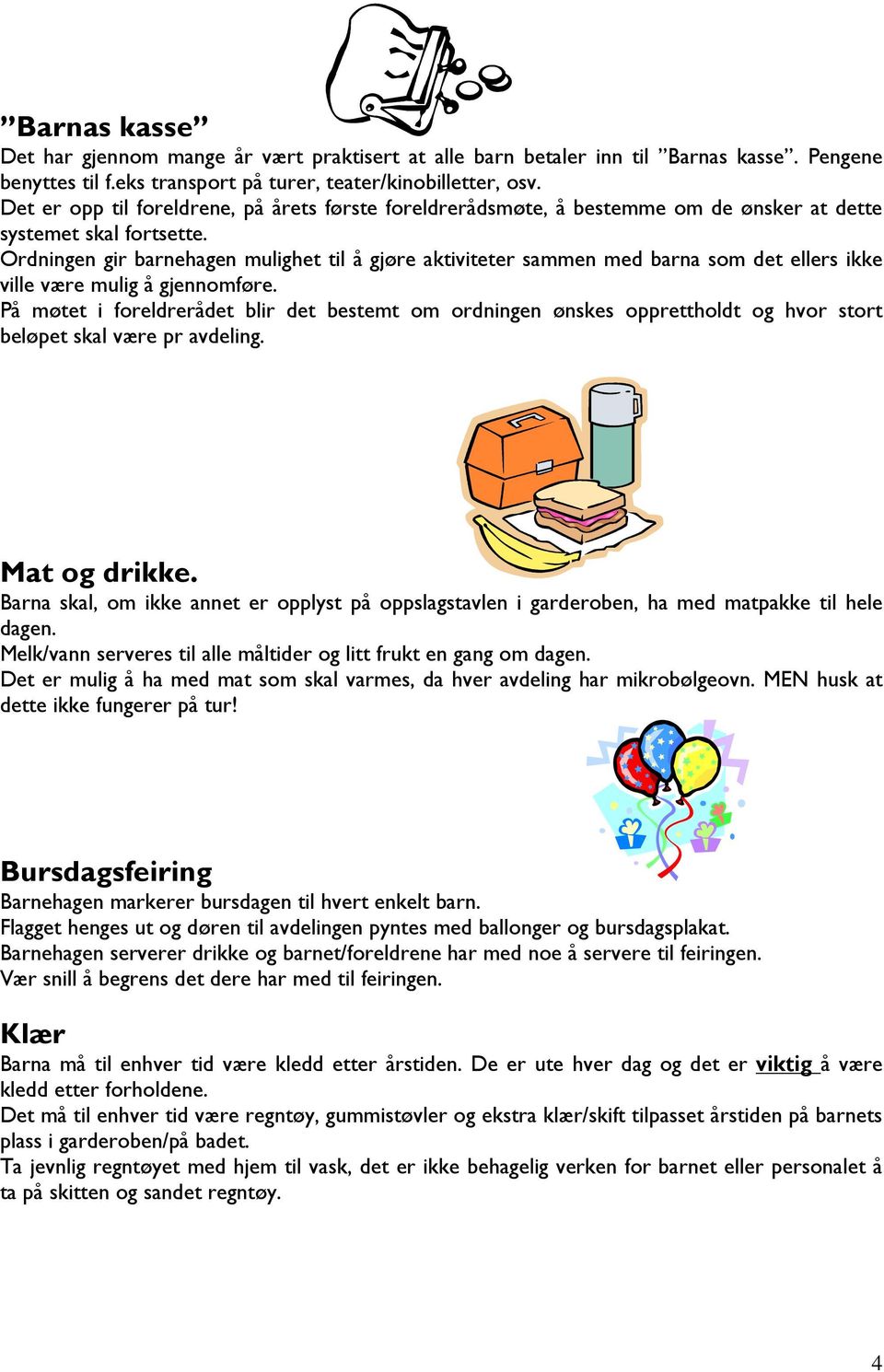 Ordningen gir barnehagen mulighet til å gjøre aktiviteter sammen med barna som det ellers ikke ville være mulig å gjennomføre.