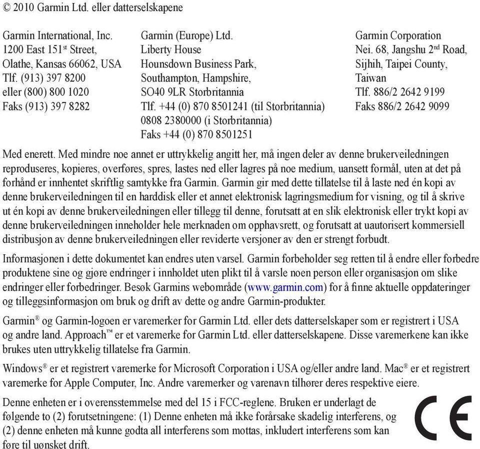 +44 (0) 870 8501241 (til Storbritannia) 0808 2380000 (i Storbritannia) Faks +44 (0) 870 8501251 Garmin Corporation Nei. 68, Jangshu 2 nd Road, Sijhih, Taipei County, Taiwan Tlf.