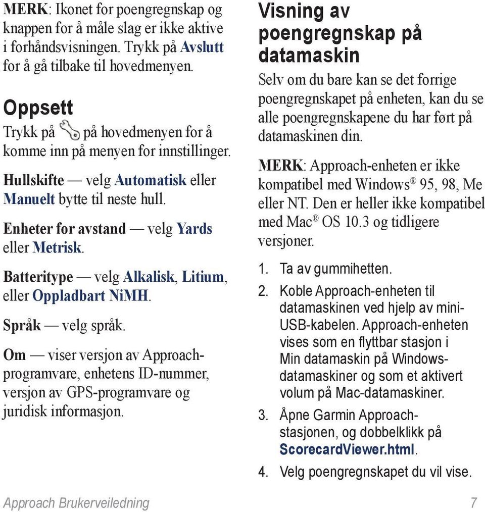 Batteritype velg Alkalisk, Litium, eller Oppladbart NiMH. Språk velg språk. Om viser versjon av Approachprogramvare, enhetens ID-nummer, versjon av GPS-programvare og juridisk informasjon.