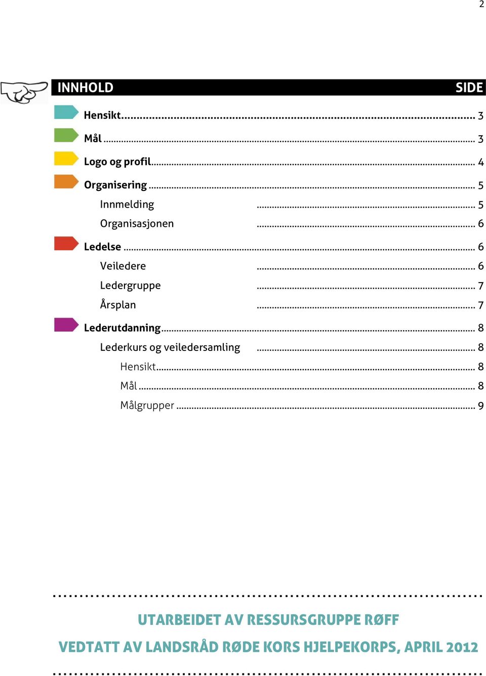 .. 8 Målgrupper... 9................................................................................ UTARBEIDET AV RESSURSGRUPPE RØFF VEDTATT AV LANDSRÅD RØDE KORS HJELPEKORPS, APRIL 2012.