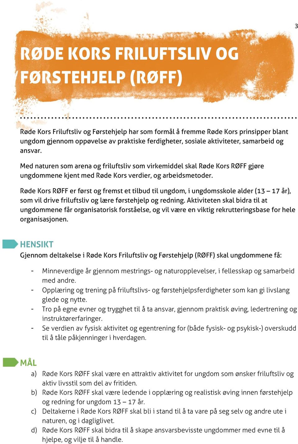 Med naturen som arena og friluftsliv som virkemiddel skal Røde Kors RØFF gjøre ungdommene kjent med Røde Kors verdier, og arbeidsmetoder.