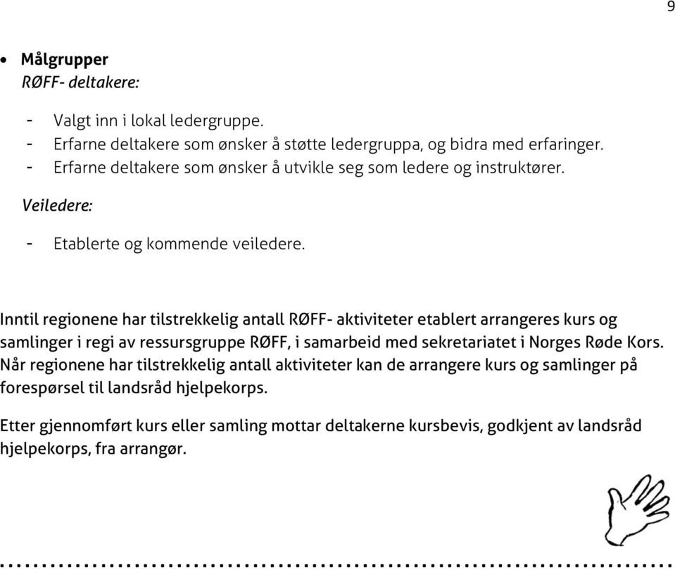 Inntil regionene har tilstrekkelig antall RØFF- aktiviteter etablert arrangeres kurs og samlinger i regi av ressursgruppe RØFF, i samarbeid med sekretariatet i Norges Røde Kors.